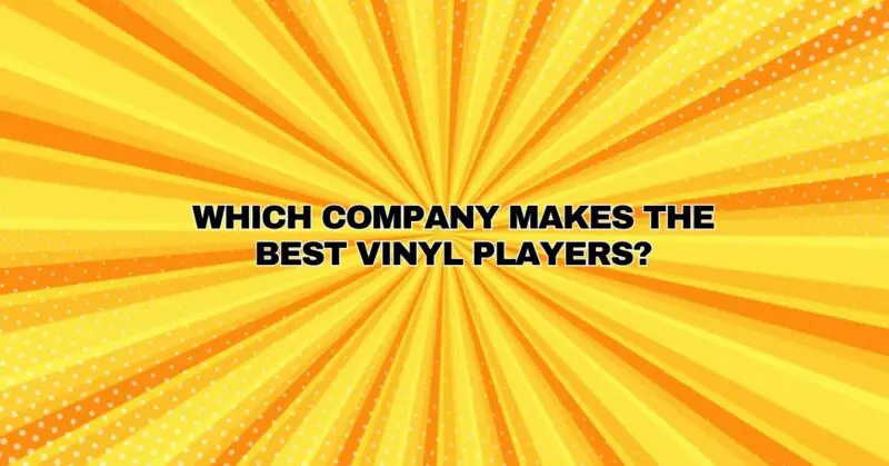 Which company makes the best vinyl players?
