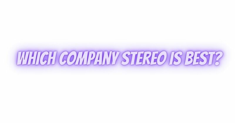 Which company stereo is best