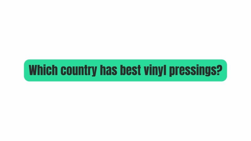 Which country has best vinyl pressings?