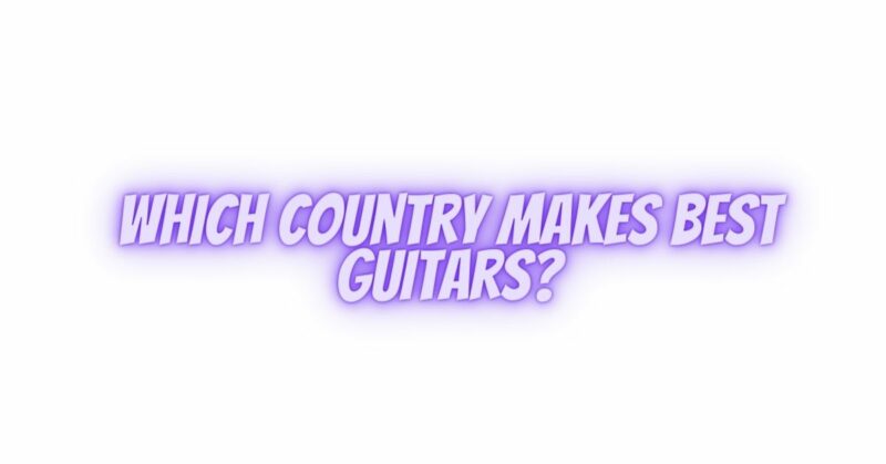 Which country makes best guitars?