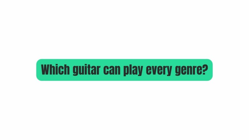 Which guitar can play every genre?