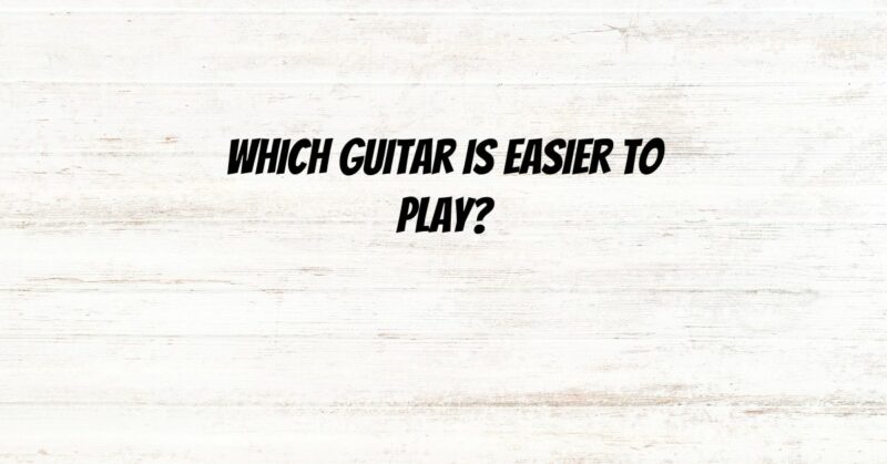 Which Guitar Is Easier to Play?