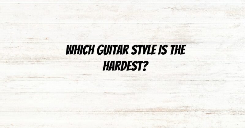 Which guitar style is the hardest?