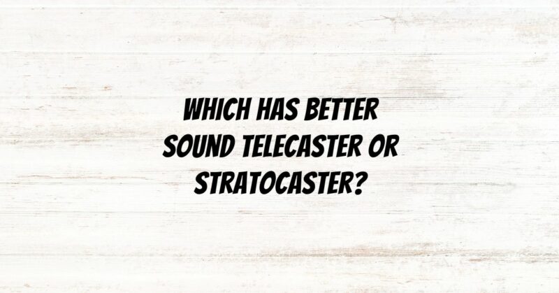 Which has better sound Telecaster or Stratocaster?