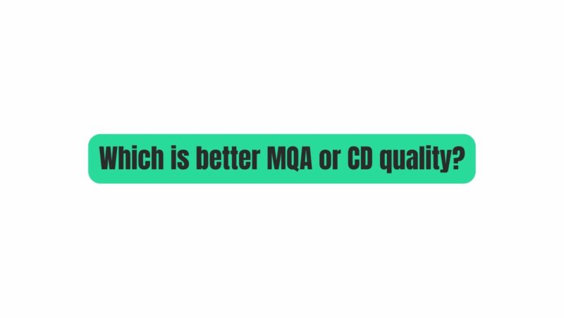 Which is better MQA or CD quality?