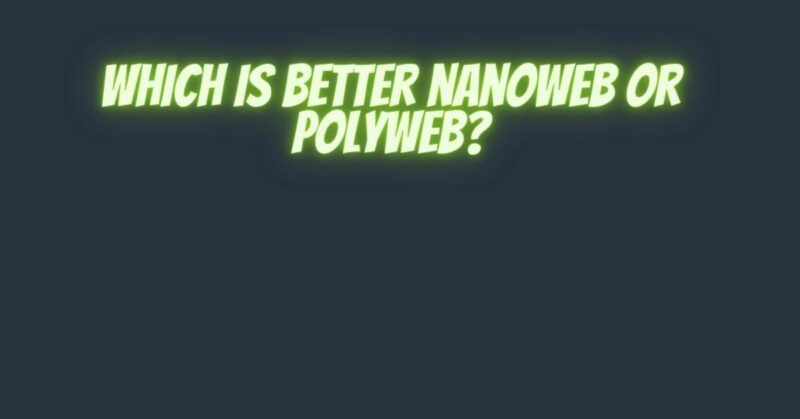 Which is better nanoweb or polyweb?