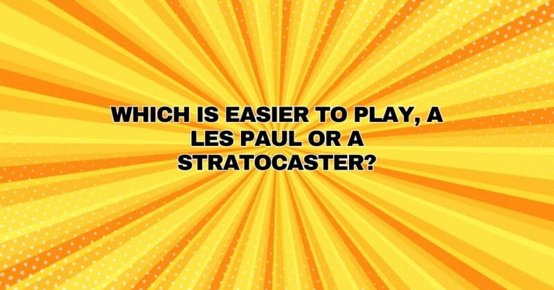 Which is easier to play, a Les Paul or a Stratocaster?
