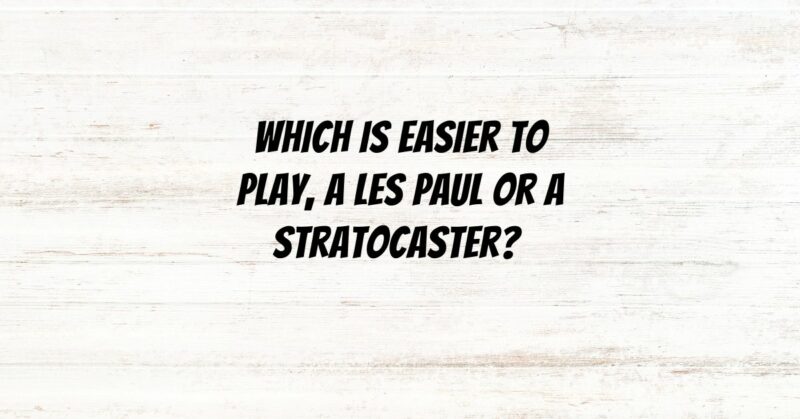 Which is easier to play, a Les Paul or a Stratocaster