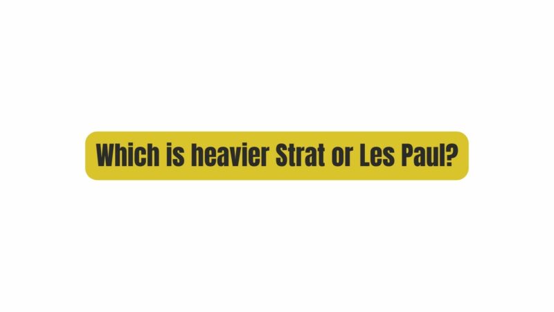Which is heavier Strat or Les Paul?