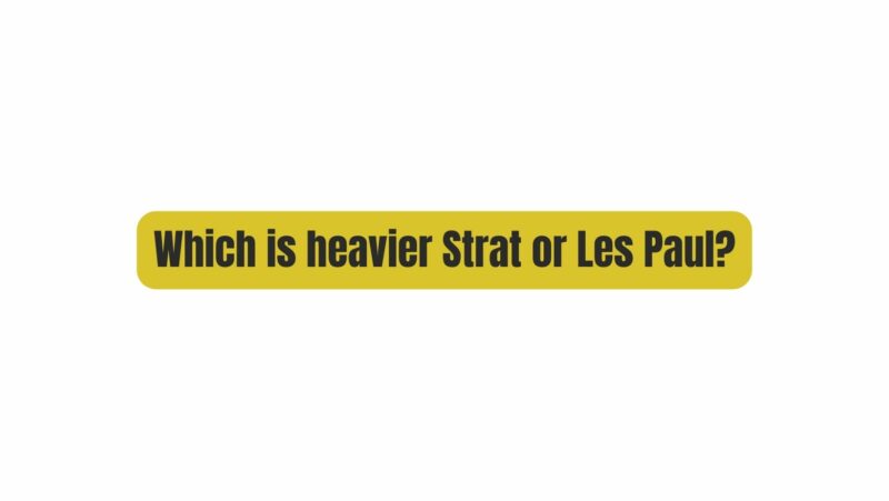 Which is heavier Strat or Les Paul?