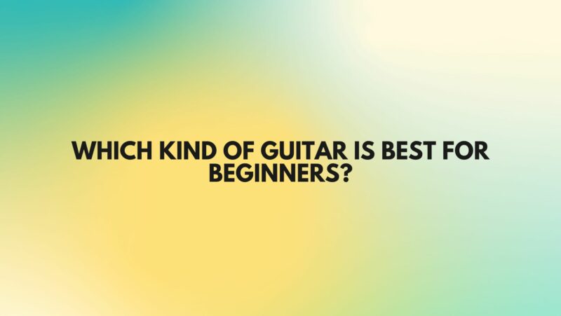 Which kind of guitar is best for beginners?