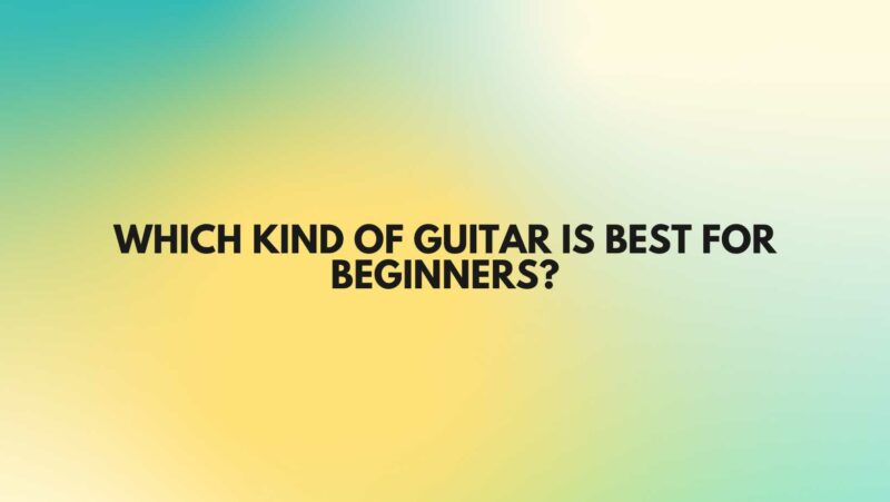 Which kind of guitar is best for beginners?