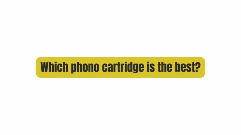 Which phono cartridge is the best?