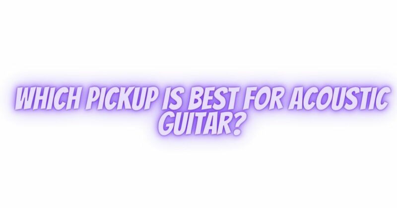 Which pickup is best for acoustic guitar?