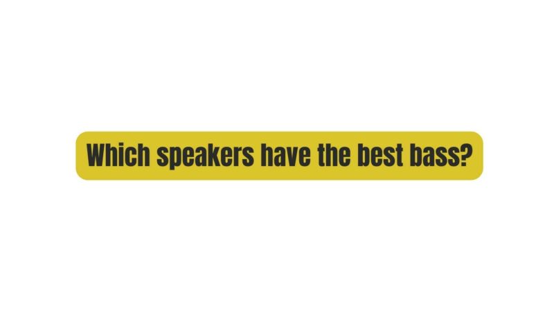 Which speakers have the best bass?