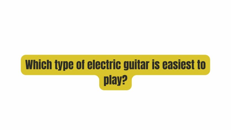 Which type of electric guitar is easiest to play?
