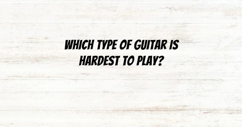 Which type of guitar is hardest to play?