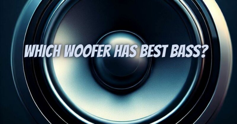 Which woofer has best bass?