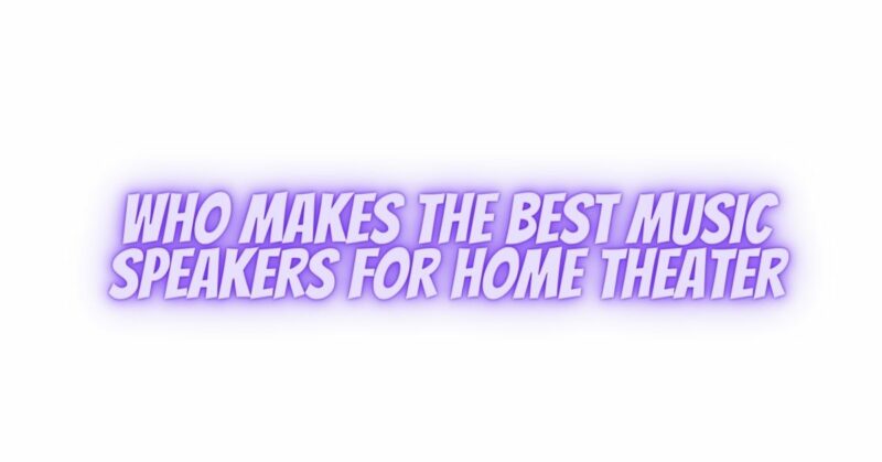 Who makes the best music speakers for home theater
