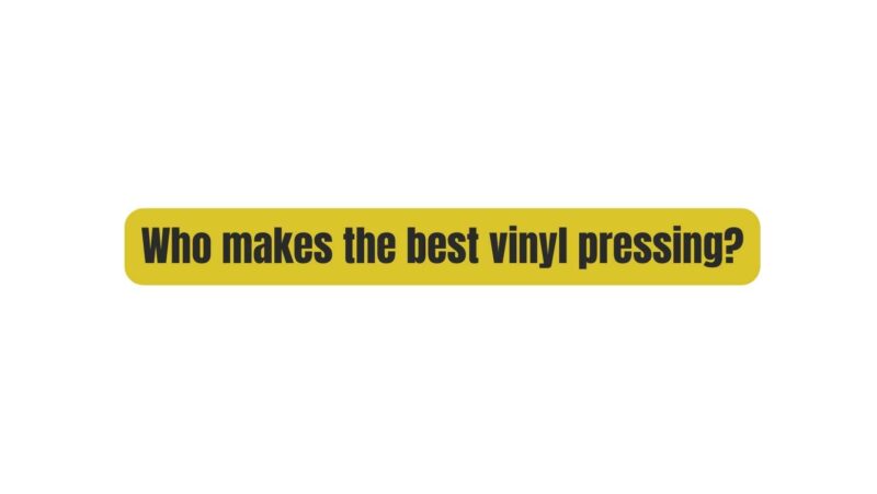 Who makes the best vinyl pressing?