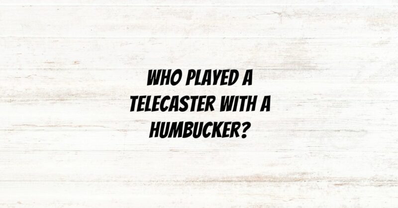 Who played a Telecaster with a humbucker?