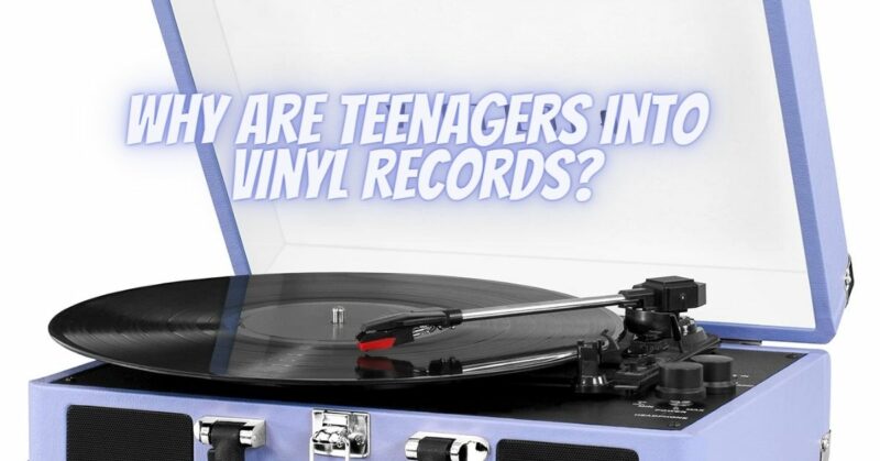 Why Are Teenagers into Vinyl Records?