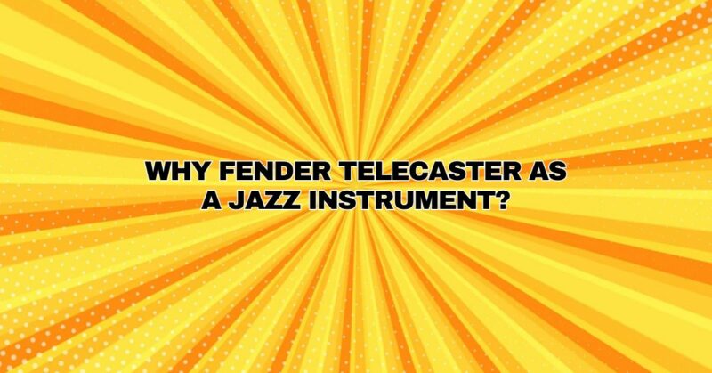 Why Fender Telecaster as a Jazz Instrument?
