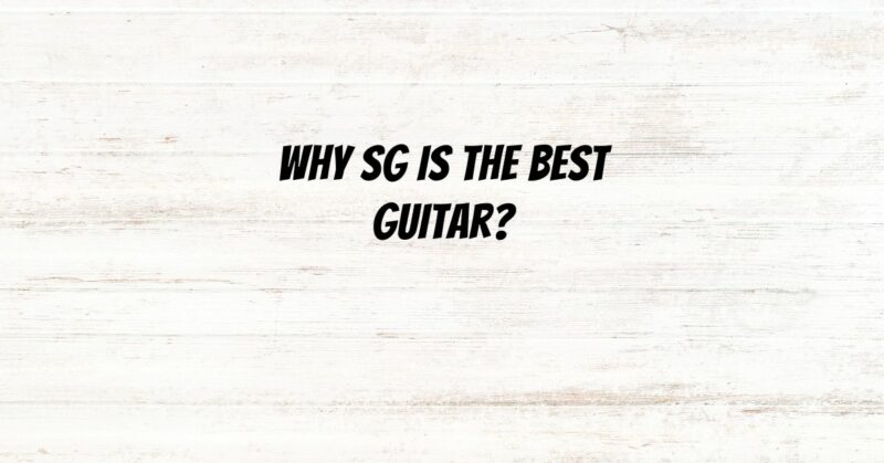 Why SG is the best guitar?
