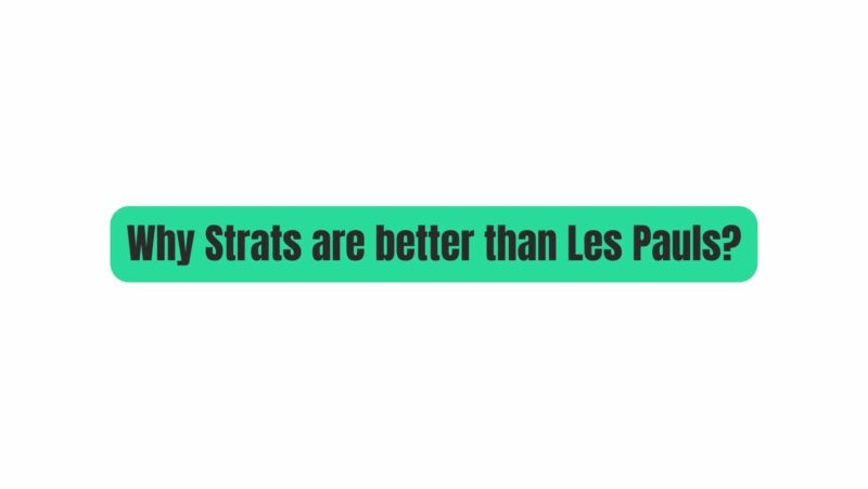 Why Strats are better than Les Pauls?