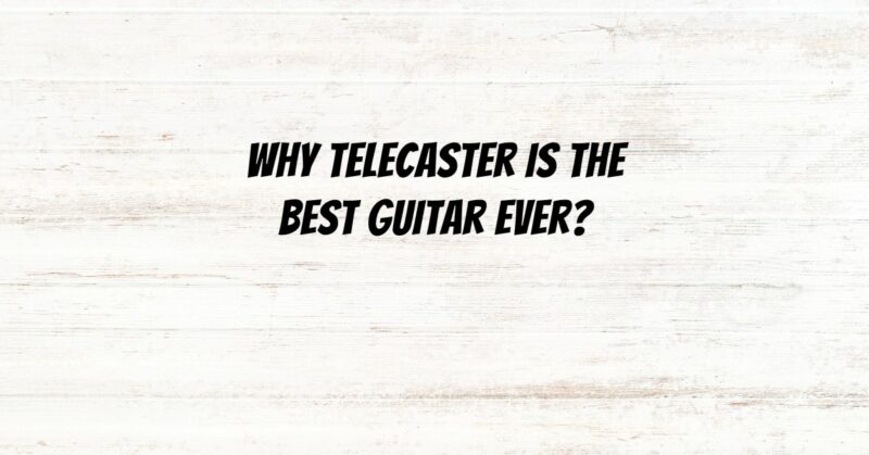Why Telecaster is the best guitar ever?