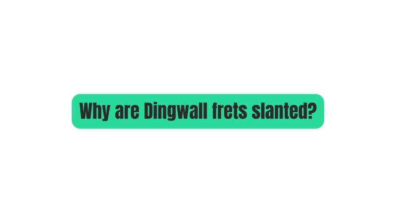 Why are Dingwall frets slanted?
