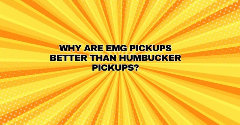 Why are EMG pickups better than humbucker pickups?