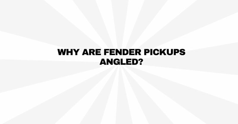 Why are Fender pickups angled?