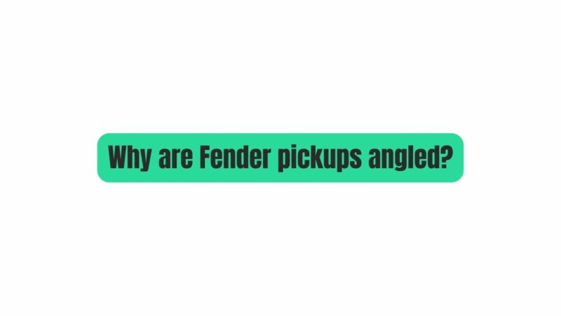 Why are Fender pickups angled?