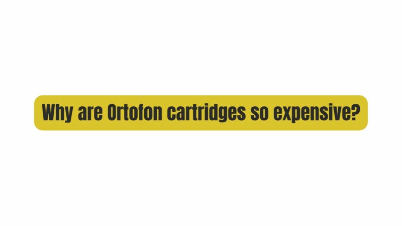 Why are Ortofon cartridges so expensive?