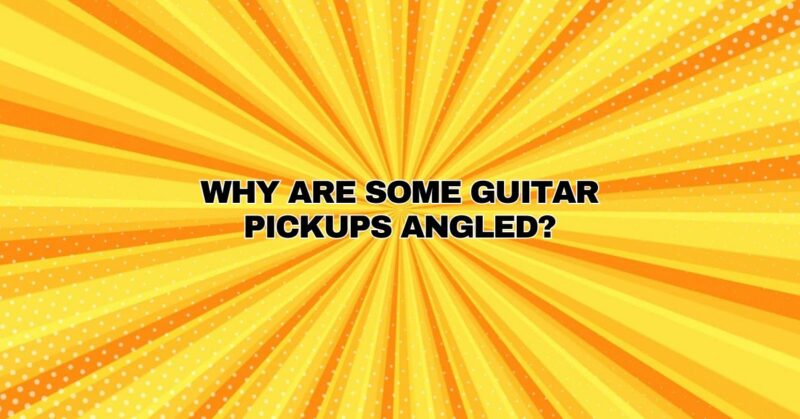 Why are Some Guitar Pickups Angled?