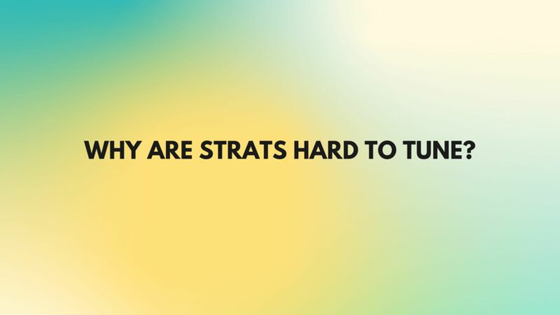 Why are Strats hard to tune?