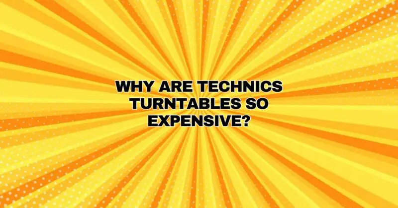 Why are Technics turntables so expensive?