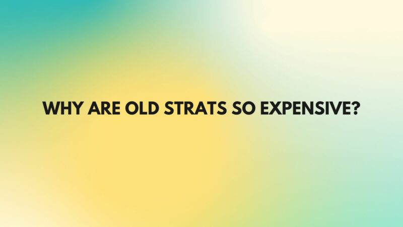 Why are old Strats so expensive?