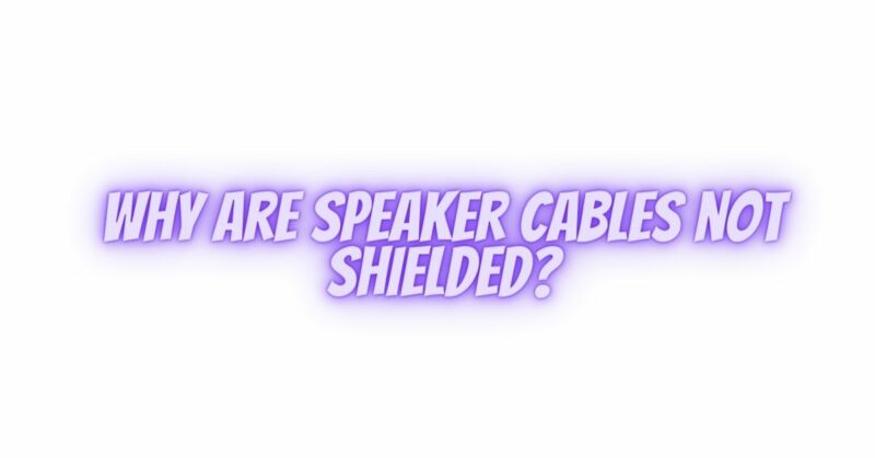 Why are speaker cables not shielded?
