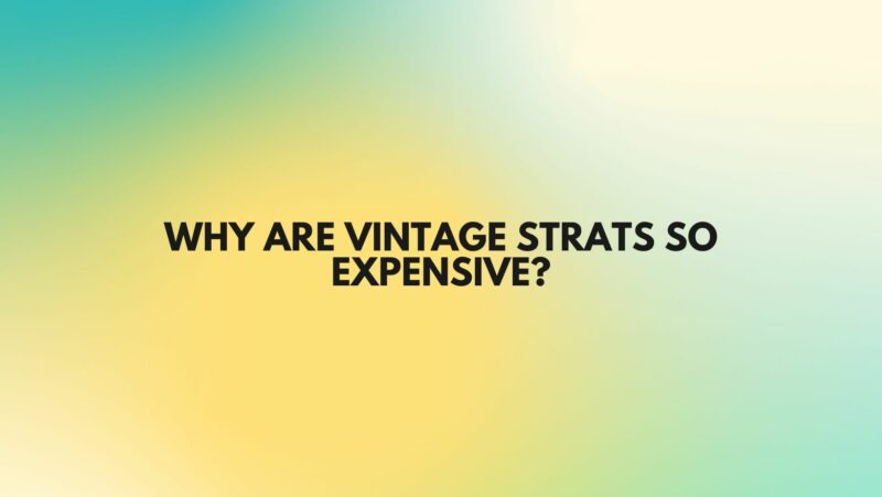 Why are vintage Strats so expensive?