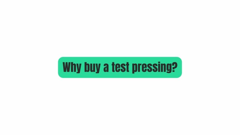 Why buy a test pressing?