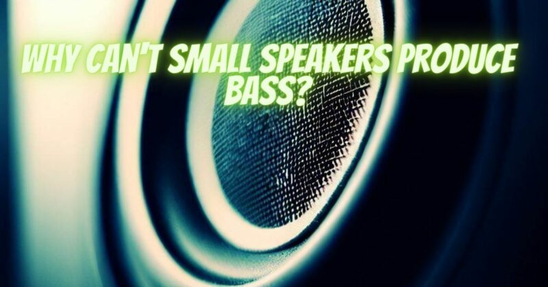 Why can't small speakers produce bass?