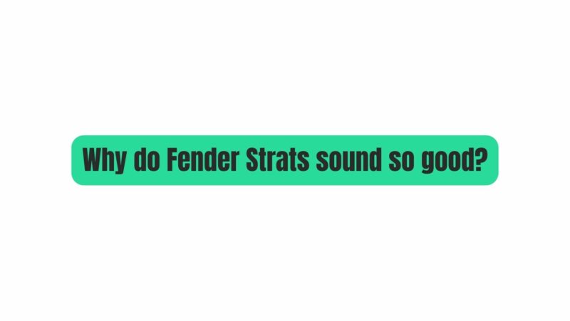Why do Fender Strats sound so good?