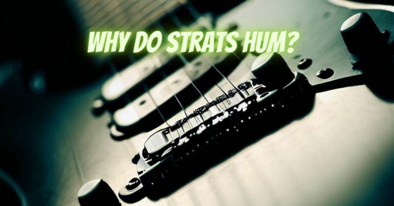 Why do Strats hum?