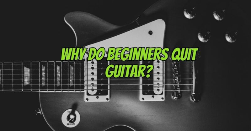 Why do beginners quit guitar?