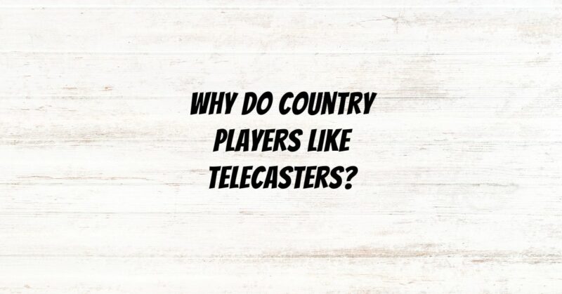 Why do country players like Telecasters?