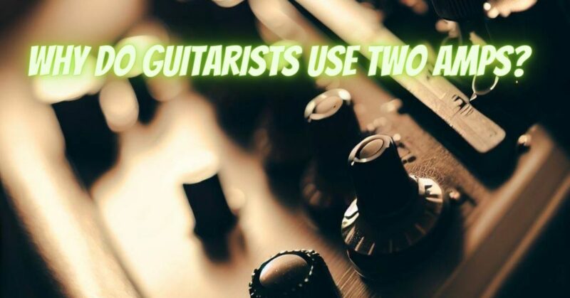 Why do guitarists use two amps?