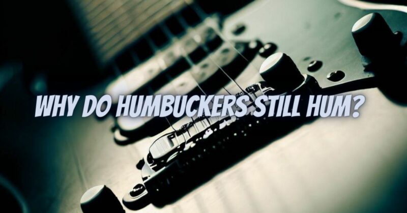 Why do humbuckers still hum?