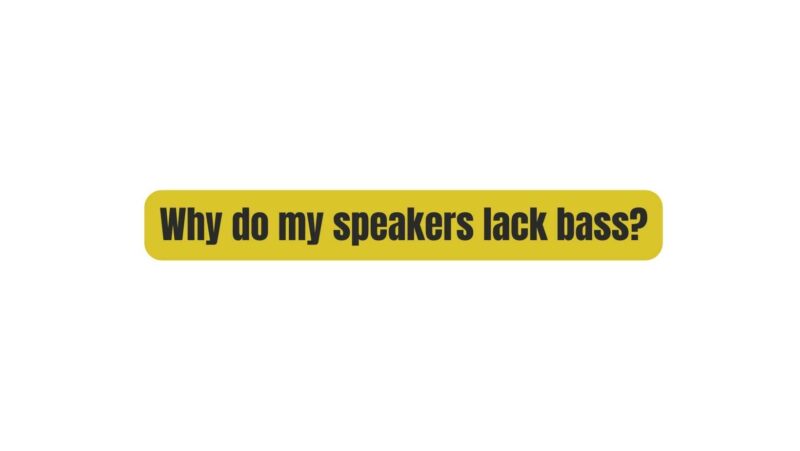Why do my speakers lack bass?
